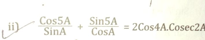 ii)  Cos5A/SinA + Sin5A/CosA =2Cos4A.Cosec 2A