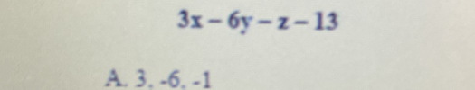 3x-6y-z-13
A. 3. -6, -1