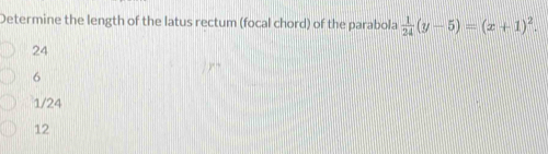 Determine the length of the latus rectum (focal chord) of the parabola
24
6
1/24
12