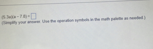 (5.3a)(a-7.8)=□
(Simplify your answer. Use the operation symbols in the math palette as needed.)