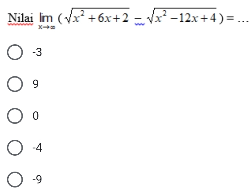 Nilai limlimits _xto ∈fty (sqrt(x^2+6x+2)-sqrt(x^2-12x+4))= _
-3
9
0
-4
-9