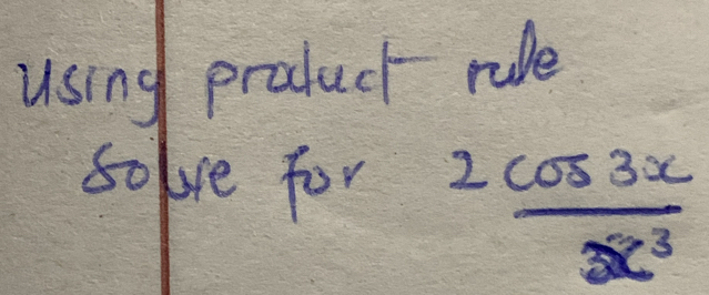 using praduct rule 
solve for
 2cos 3x/x^3 