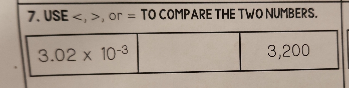 USE , or =T O COMPARE THE TWO NUMBERS.
6