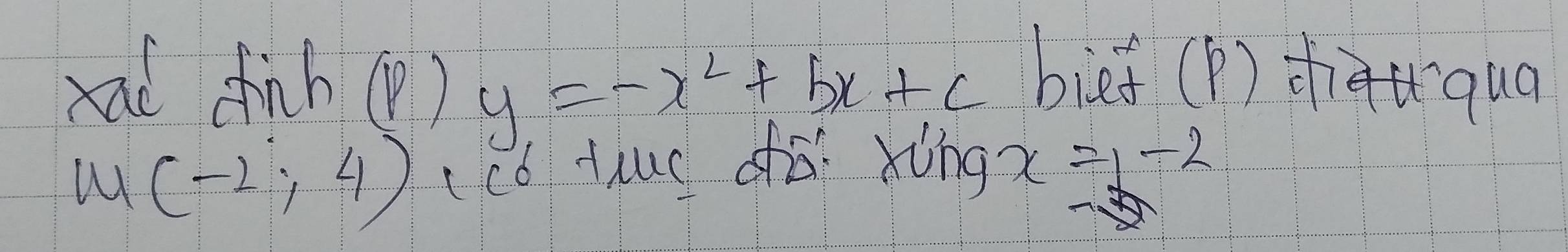 rad dhinh (P ) y=-x^2+bx+c
bief (P)iau qua
m(-2;4) (có tiuō dò xíng x=1-2