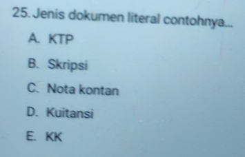 Jenis dokumen literal contohnya...
A.KTP
B. Skripsi
C. Nota kontan
D. Kuitansi
E. KK