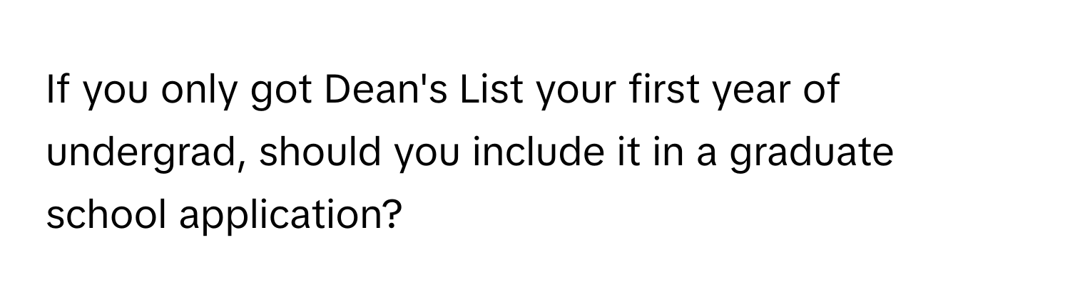 If you only got Dean's List your first year of undergrad, should you include it in a graduate school application?