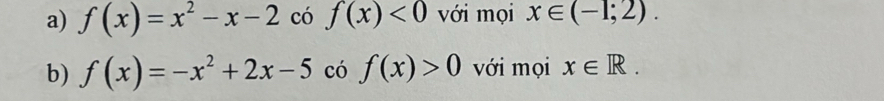 f(x)=x^2-x-2 có f(x)<0</tex> với mọi x∈ (-1;2). 
b) f(x)=-x^2+2x-5 có f(x)>0 với mọi x∈ R.