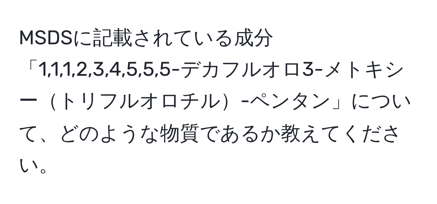 MSDSに記載されている成分「1,1,1,2,3,4,5,5,5-デカフルオロ3-メトキシートリフルオロチル-ペンタン」について、どのような物質であるか教えてください。