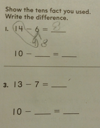 Show the tens fact you used. 
Write the difference. 
1. 14-6= _
10- _ =_ 
3. 13-7= _
10- _ =_ 