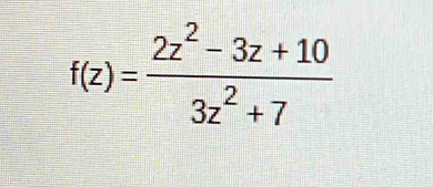 f(z)= (2z^2-3z+10)/3z^2+7 