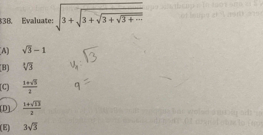 Evaluate: sqrt(3+sqrt 3+sqrt 3+sqrt 3+...)
(A) sqrt(3)-1
(B) sqrt[3](3)
(C)  (1+sqrt(5))/2 
(D)  (1+sqrt(13))/2 
(E) 3sqrt(3)