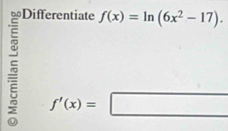 Differentiate f(x)=ln (6x^2-17).
f'(x)=□