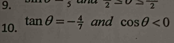 (-3,4)
any 2-0-frac 2
10. tan θ =- 4/7  and cos θ <0</tex>