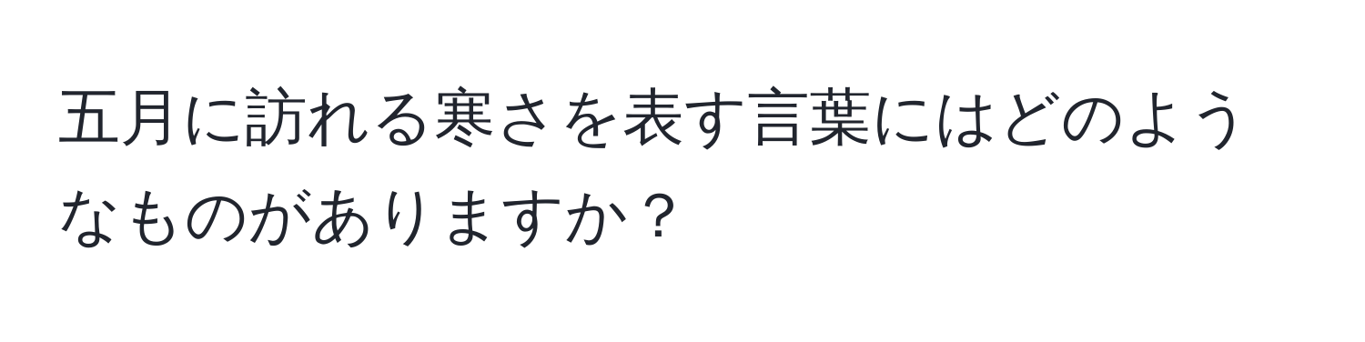 五月に訪れる寒さを表す言葉にはどのようなものがありますか？