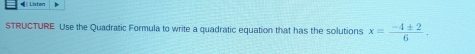 Listen 
STRUCTURE Use the Quadratic Formula to write a quadratic equation that has the solutions x= (-4± 2)/6 .