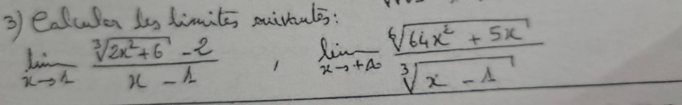 Calcler Is limit, enivouls:
limlimits _xto 1 (sqrt[3](2x^2+6)-2)/x-1 
limlimits _xto +∈fty  (sqrt[6](64x^2+5x))/sqrt[3](x-1) 