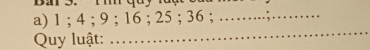 1; 4; 9; 16; 25; 36; ……...;… 
Quy luật: 
_