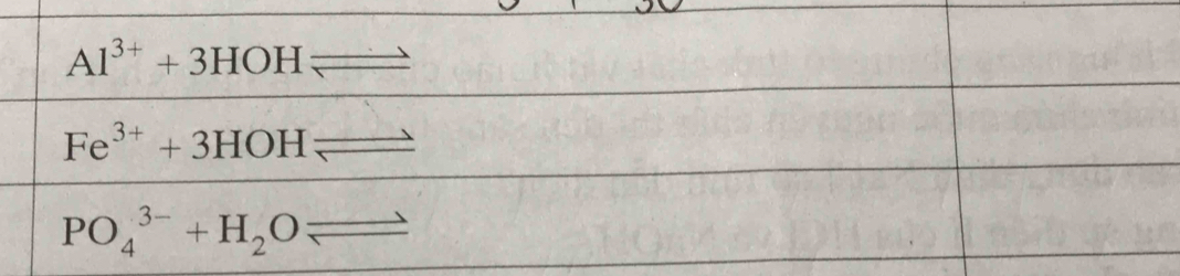 Al^(3+)+3HOH
Fe^(3+)+3HOH _ ) 
PO_4^((3-)+H_2)O