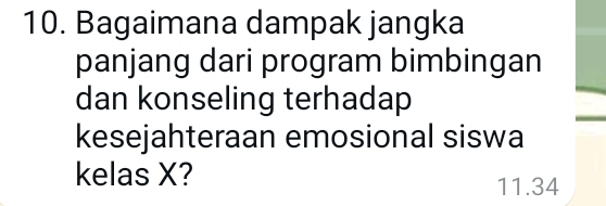 Bagaimana dampak jangka
panjang dari program bimbingan
dan konseling terhadap
kesejahteraan emosional siswa
kelas X? 11.34