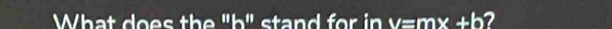 What does the ''b'' stand for in v=mx+b 2