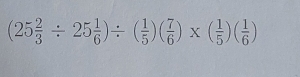 (25 2/3 / 25 1/6 )/ ( 1/5 )( 7/6 )* ( 1/5 )( 1/6 )