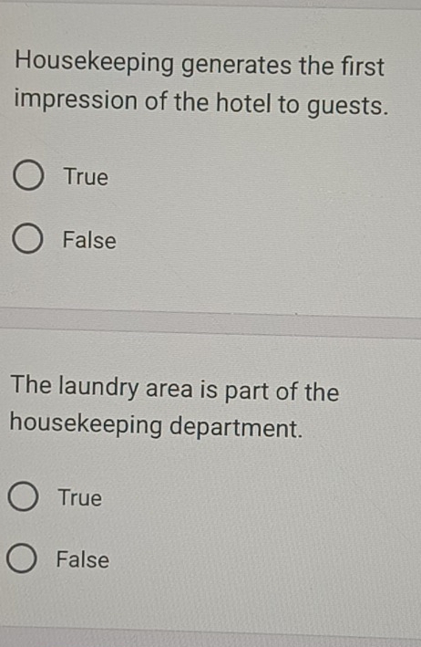 Housekeeping generates the first
impression of the hotel to guests.
True
False
The laundry area is part of the
housekeeping department.
True
False