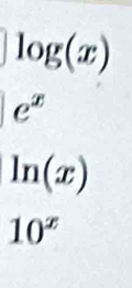 log (x)
e^x
ln (x)
10^x