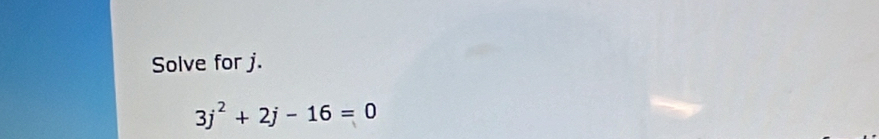 Solve for j.
3j^2+2j-16=0