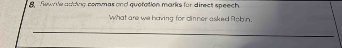Rewrite adding commas and quotation marks for direct speech. 
What are we having for dinner asked Robin.