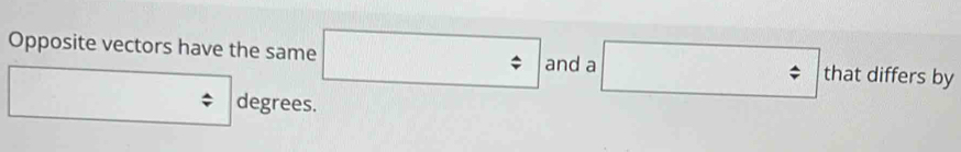 Opposite vectors have the same □ and a □ that differs by 
□ : degrees.