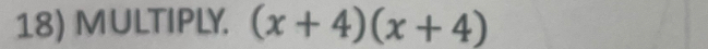 MULTIPLY. (x+4)(x+4)