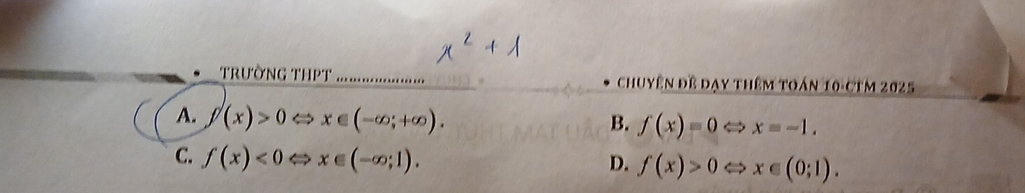 Trường THPT _chuyên đề đạy thêm toán 10-CTm 2025
A. f(x)>0 x∈ (-∈fty ;+∈fty ). B. f(x)=0Leftrightarrow x=-1.
C. f(x)<0</tex> x∈ (-∈fty ;1). D. f(x)>0Leftrightarrow x∈ (0;1).
