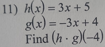 h(x)=3x+5
g(x)=-3x+4
Find (h· g)(-4)