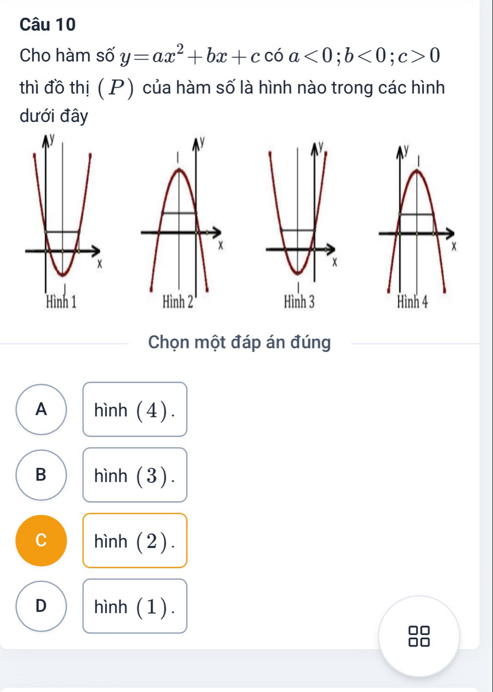 Cho hàm số y=ax^2+bx+ccdot 0a<0</tex>; b<0</tex>; c>0
thì đồ thị ( P) của hàm số là hình nào trong các hình
dưới đây

Chọn một đáp án đúng
A hình (4).
B hình (3).
C hình (2).
D hình (1).