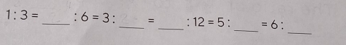 1:3= _' 6=3. _= _ 12=5. =6
_ 
_