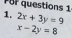 or questions 1
1. 2x+3y=9
x-2y=8