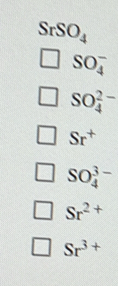 SrSO_4
□ SO_4^(-
SO_4^(2-)
Sr^+)
SO_4^((3-)
Sr^2+)
Sr^(3+)