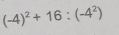 (-4)^2+16:(-4^2)