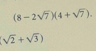 (8-2sqrt(7))(4+sqrt(7)).
(sqrt(2)+sqrt(3))