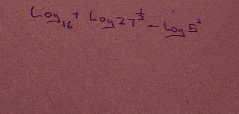 log _16+log 27^(frac 1)3-log 5^2