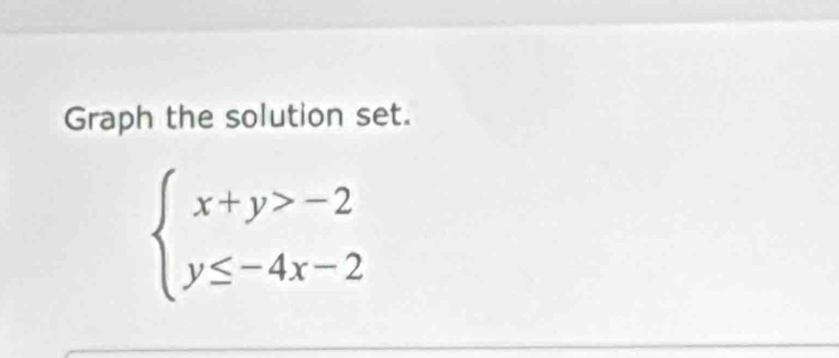 Graph the solution set.
beginarrayl x+y>-2 y≤ -4x-2endarray.