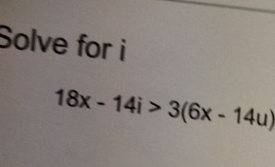 Solve fori
18x-14i>3(6x-14u)