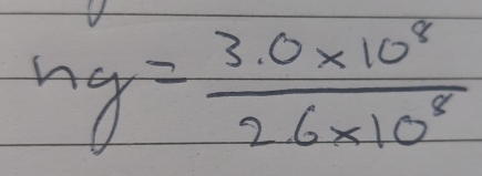 hg= (3.0* 10^8)/2.6* 10^8 