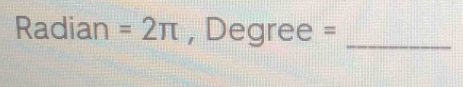 Radian =2π , Degree = _