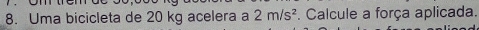 Uma bicicleta de 20 kg acelera a 2m/s^2. Calcule a força aplicada.