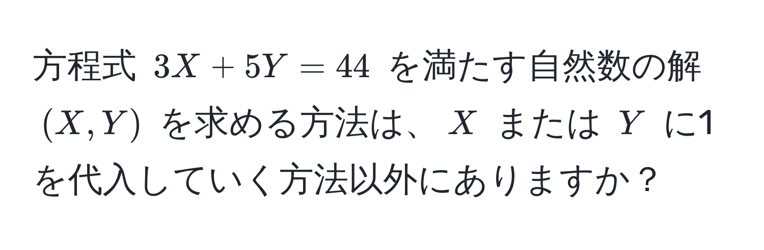 方程式 (3X + 5Y = 44) を満たす自然数の解 ((X,Y)) を求める方法は、(X) または (Y) に1を代入していく方法以外にありますか？