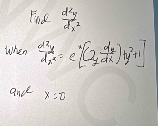 Fine  d^2y/dx^2 
When  d^2y/dx^2 =e^x[(2_y dy/dx )+y^2+1]
and x=0