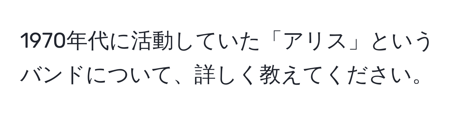 1970年代に活動していた「アリス」というバンドについて、詳しく教えてください。