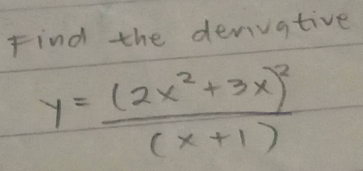 Find the devivative
y=frac (2x^2+3x)^2(x+1)