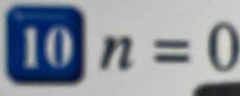 10 n=0